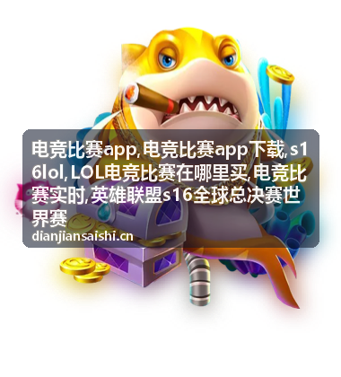 电竞比赛app最新英雄联盟世界赛资讯